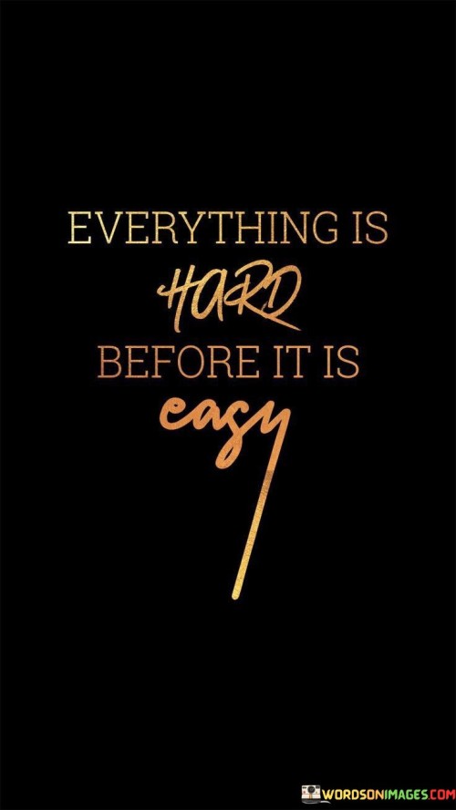 Everything-Is-Hard-Before-It-Is-Easy-Quotes.jpeg