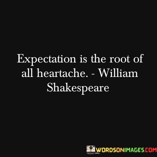 Expectation-Is-The-Root-Of-All-Heartache-Quotes.jpeg