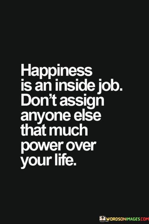 Happiness Is An Inside Job Don't Assign Quotes