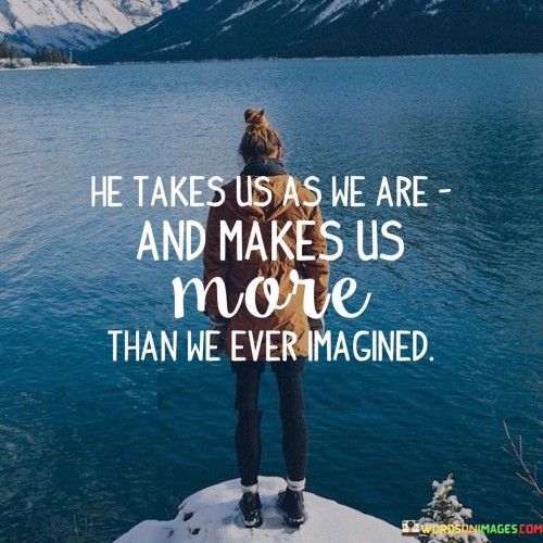 He Takes Us As We Are And Makes Us Quotes