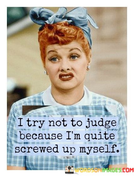 I-Try-Not-To-Judge-Because-Im-Quite-Quotes.jpeg