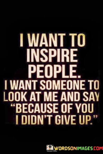 I-Want-To-Inspire-People-I-Want-Someone-To-Look-Quotes.jpeg