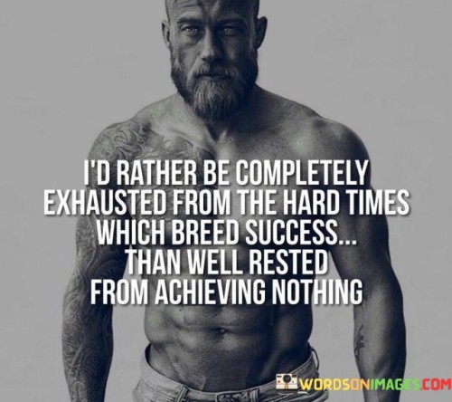 Id-Rather-Be-Completely-Exhausted-From-The-Hard-Times-Quotes.jpeg