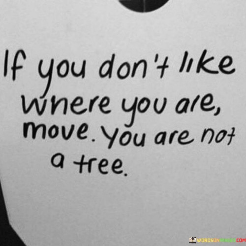 If-You-Dont-Like-Where-You-Are-Move-Quotes.jpeg