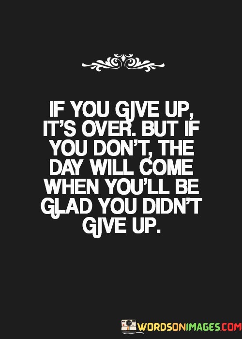 If-You-Give-Up-Its-Over-But-If-You-Dont-The-Day-Quotes.jpeg