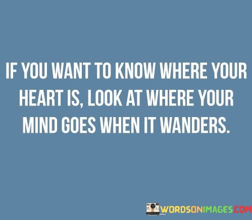 If-You-Want-To-Know-Where-Your-Heart-Is-Look-Quotes.jpeg