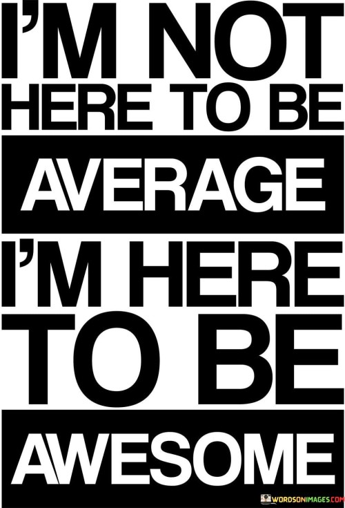 I'm Not Here To Be Average I'm Here To Be Quotes