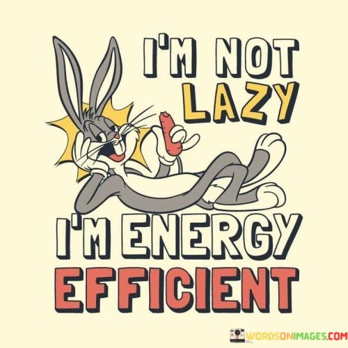 I'm Not Lazy I'm Energy Efficient Quotes