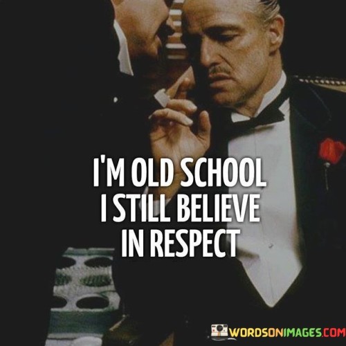 Im-Old-School-I-Still-Believe-In-Respect-Quotes.jpeg