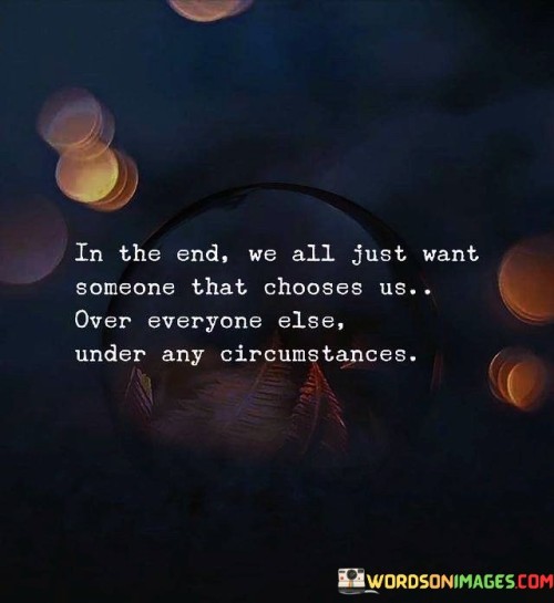 In The End We All Just Want Someone That Chooses Us Quotes