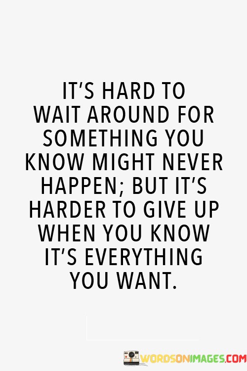 Its-Hard-To-Wait-Around-For-Something-You-Know-Quotes.jpeg