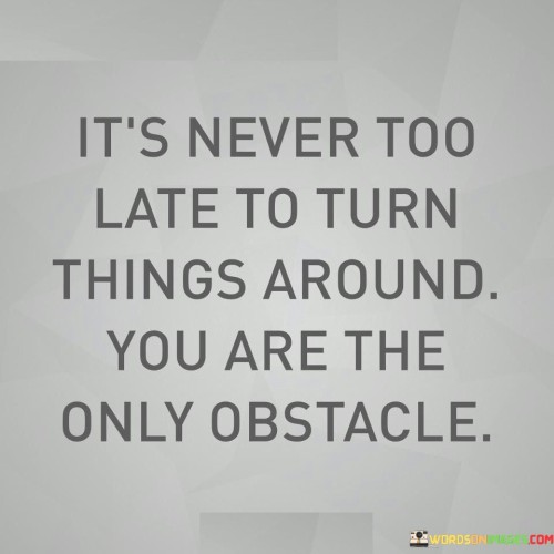 Its-Never-Too-Late-To-Turn-Things-Around-Quotes.jpeg