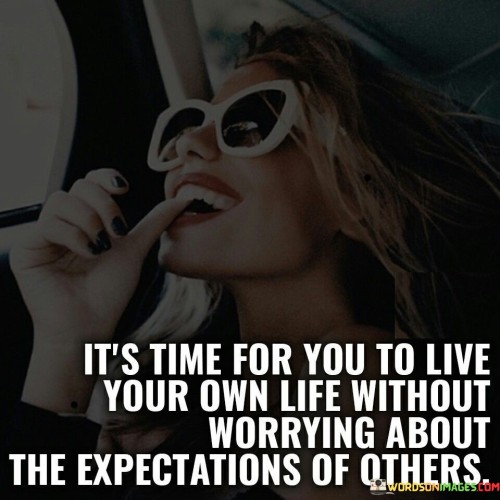 Its-Time-For-You-To-Live-Your-Own-Life-Quotes.jpeg