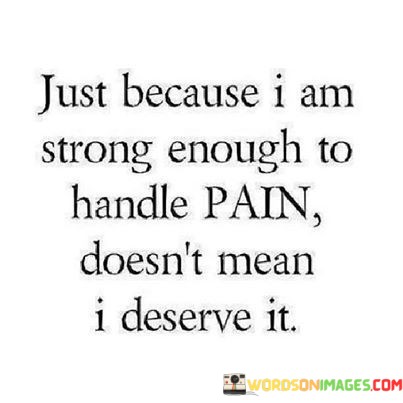 Just-Because-I-Am-Strong-Enough-To-Handle-Pain-Doesnt-Quotes.jpeg