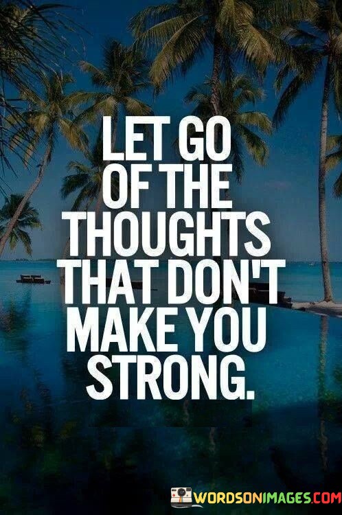 Let-Go-Of-The-Thoughts-That-Dont-Make-Quotes.jpeg