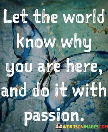 Let-The-World-Know-Why-You-Are-Here-And-Do-Quotes.jpeg