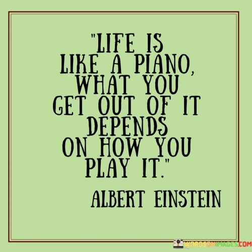 Life-Is-Like-A-Piano-What-You-Get-Out-Quotes.jpeg