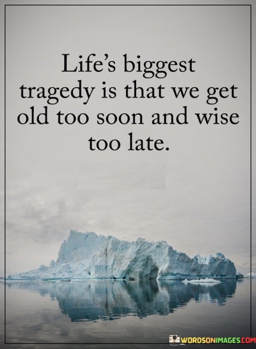Lifes-Biggest-Tragedy-Is-That-We-Get-Old-Quotes.jpeg