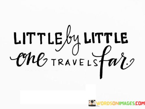 Little-By-Little-One-Travels-Far-Quotes.jpeg