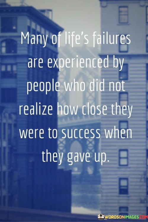 Many-Of-Lifes-Failures-Are-Experienced-By-People-Who-Did-Not-Realize-Quotes.jpeg