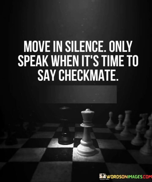 Move In Silence Only Speak When It's Time Quotes