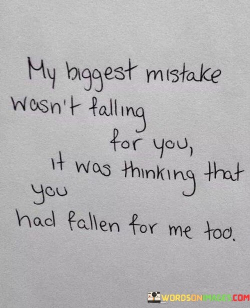 My-Biggest-Mistake-Wasnt-Falling-For-You-Quotes.jpeg