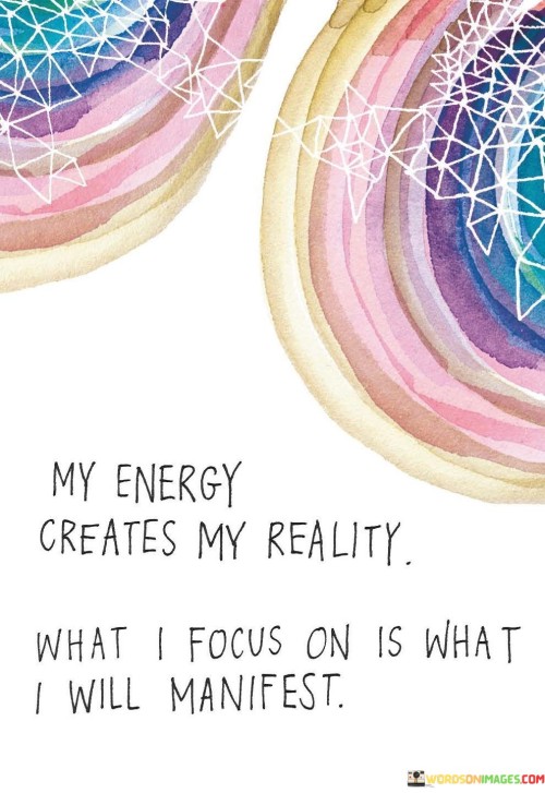 My-Energy-Creates-My-Reality-What-I-Focus-Quotes.jpeg