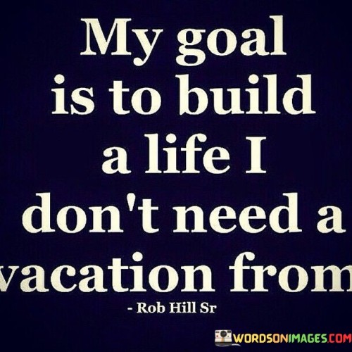 My-Goal-Is-To-Build-A-Life-I-Dont-Need-Quotes.jpeg