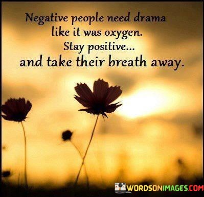 Negative-People-Need-Drama-Like-It-Was-Oxygen-Stay-Positive-Quotes.jpeg