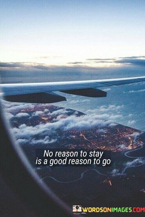 No-Reason-To-Stay-Is-A-Good-Reason-To-Go-Quotes.jpeg