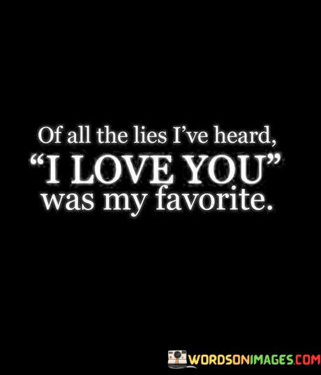 Of-All-The-Lies-Ive-Heard-I-Love-You-Was-Quotes.jpeg