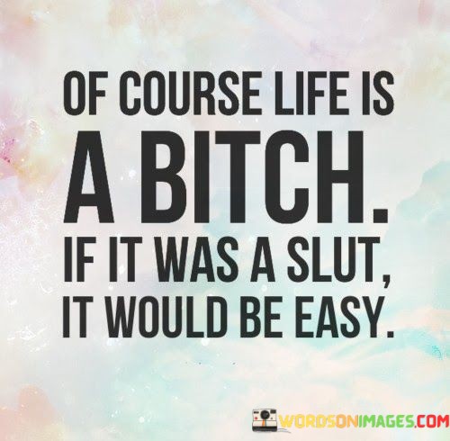 Of-Course-Life-Is-A-Bitch-If-It-Was-A-Slut-Quotes.jpeg