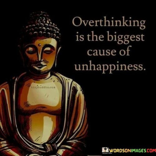 Overthinking Is The Biggest Cause Of Unhappiness Quotes