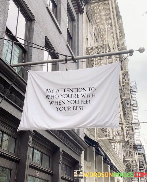 Pay-Attention-To-Who-Youre-With-When-You-Feel-Your-Best-Quotes.jpeg