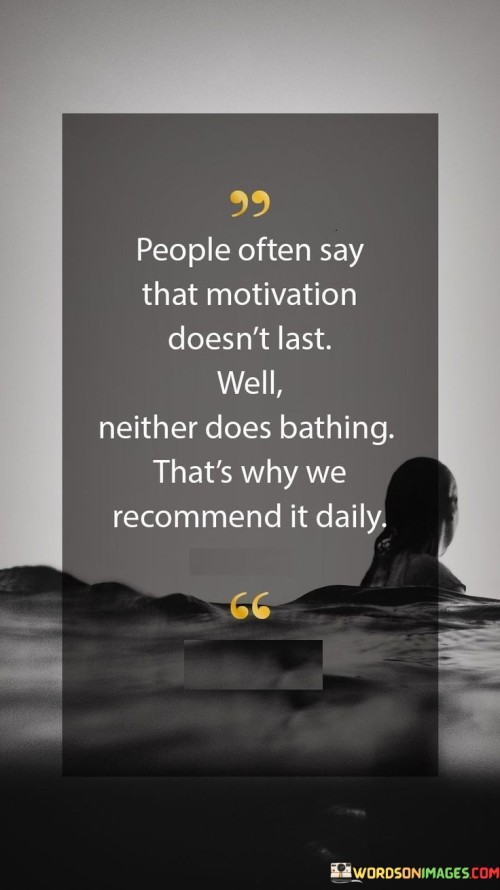 People-Often-Say-That-Motivation-Doesnt-Last-Quotes.jpeg