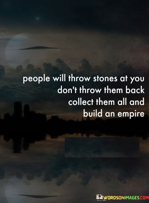 People-Will-Throw-Stones-At-You-Dont-Throw-Quotes.jpeg