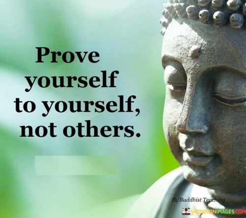 Prove Yourself To Yourself Not Others Quotes