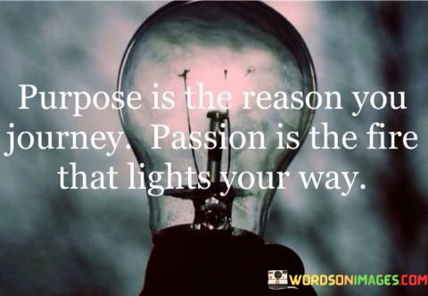 Purpose-Is-The-Reason-You-Journey-Passion-Is-The-Fire-Quotes.jpeg