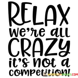 Relax-Were-All-Crazy-Its-Not-A-Competition-Quotes.jpeg