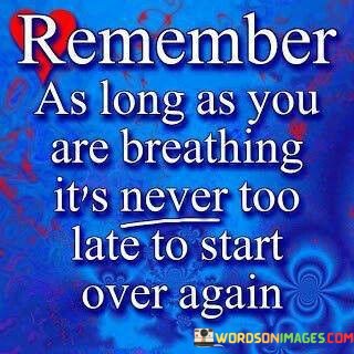 Remember-As-Long-As-You-Are-Breathing-Its-Never-Too-Quotes.jpeg
