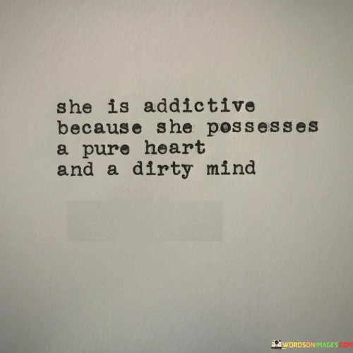 The phrase "she is addictive" indicates that her personality and the unique blend of these qualities have a captivating and alluring effect on others.

In essence, the quote celebrates the multifaceted nature of a woman's personality. It recognizes that she can be both sweet and mischievous, which adds to her charm and appeal. It playfully acknowledges that complexity in a woman can be intriguing and captivating to others, making her "addictive" in a sense of being irresistibly interesting.