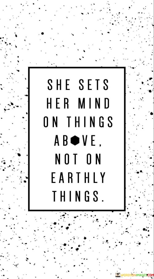 She-Sets-Her-Mind-On-Things-Above-Not-On-Earthly-Things-Quotes.jpeg