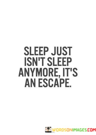 Sleep-Just-Isnt-Sleep-Anymore-Its-An-Escape-Quotes.jpeg