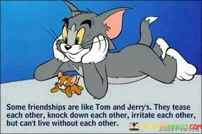 Some-Friendships-Are-Like-Tom-And-Jerrys-They-Tease-Each-Quotes.jpeg