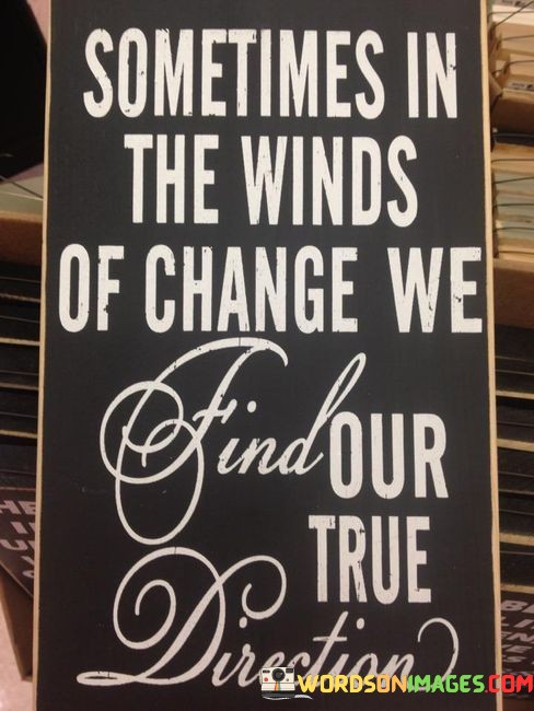 Sometimes-In-The-Winds-Of-Change-We-Find-True-Quotes.jpeg
