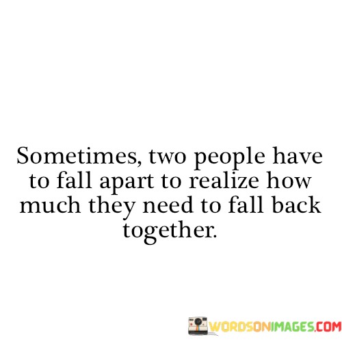 Sometimes-Two-People-Have-To-Fall-Apart-To-Realize-How-Quotes.jpeg