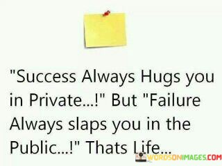 Success-Always-Hug-You-In-Private-But-Failure-Always-Slaps-Quotes.jpeg