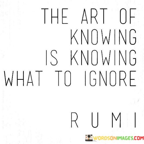 The-Art-Of-Knowing-Is-Knowing-What-To-Ignore-Quotes.jpeg