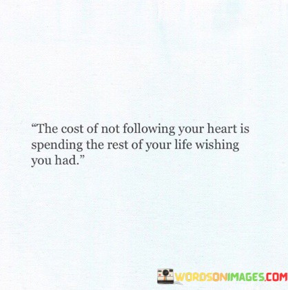 The-Cost-Of-Not-Following-Your-Heart-Is-Spending-The-Quotes.jpeg