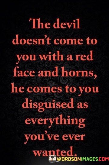 The-Devil-Doesnt-Come-To-You-With-A-Red-Face-Quotes.jpeg